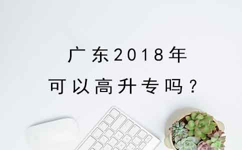 广州2018年可以高升专吗？