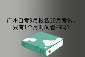 广州自考9月报名10月考试，只有1个月时间看书吗？